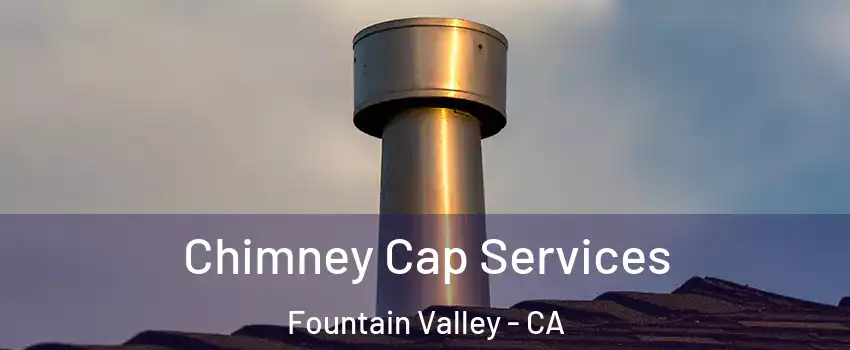  Chimney Cap Services Fountain Valley - CA