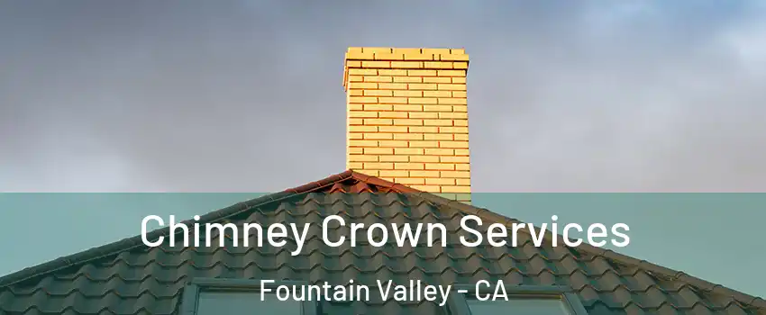 Chimney Crown Services Fountain Valley - CA
