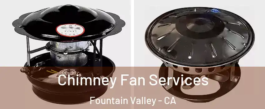  Chimney Fan Services Fountain Valley - CA