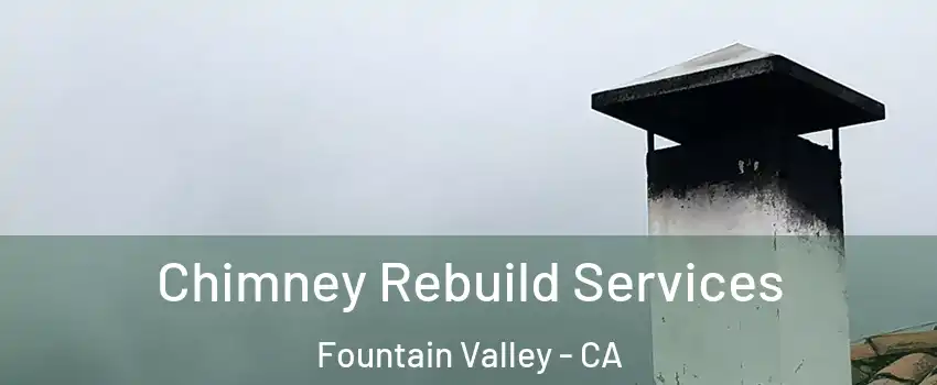 Chimney Rebuild Services Fountain Valley - CA