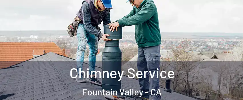 Chimney Service Fountain Valley - CA