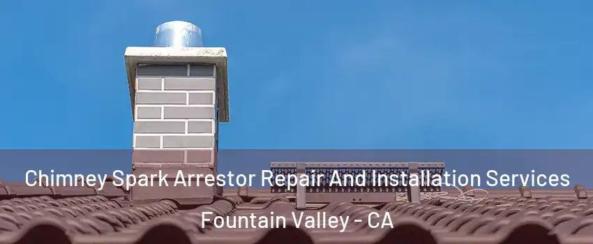  Chimney Spark Arrestor Repair And Installation Services Fountain Valley - CA