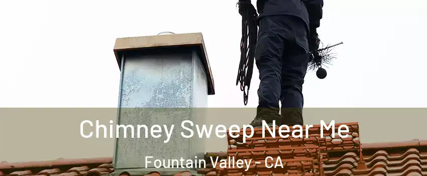  Chimney Sweep Near Me Fountain Valley - CA