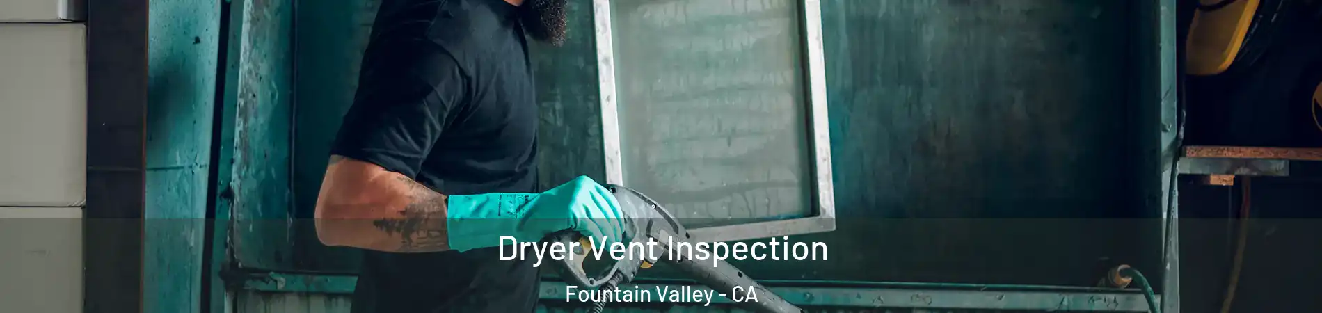  Dryer Vent Inspection Fountain Valley - CA