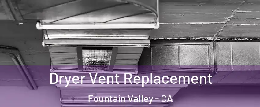  Dryer Vent Replacement Fountain Valley - CA