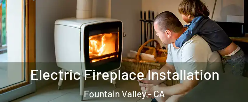  Electric Fireplace Installation Fountain Valley - CA