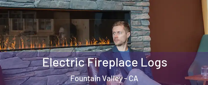 Electric Fireplace Logs Fountain Valley - CA