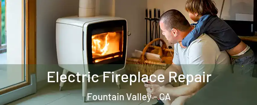  Electric Fireplace Repair Fountain Valley - CA