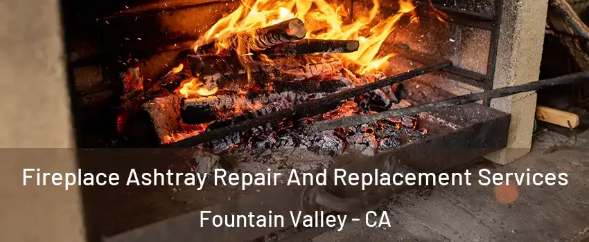  Fireplace Ashtray Repair And Replacement Services Fountain Valley - CA
