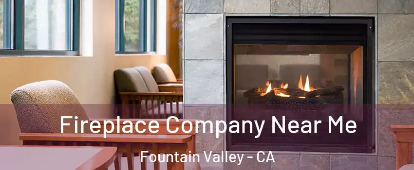  Fireplace Company Near Me Fountain Valley - CA