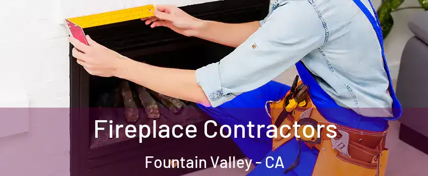 Fireplace Contractors Fountain Valley - CA