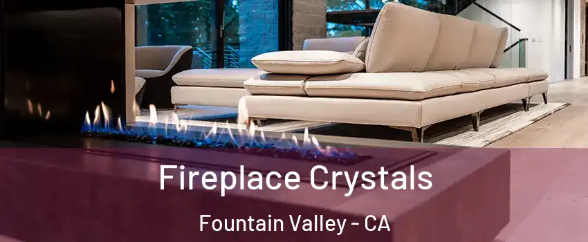  Fireplace Crystals Fountain Valley - CA