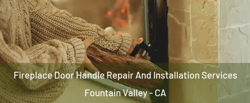  Fireplace Door Handle Repair And Installation Services Fountain Valley - CA