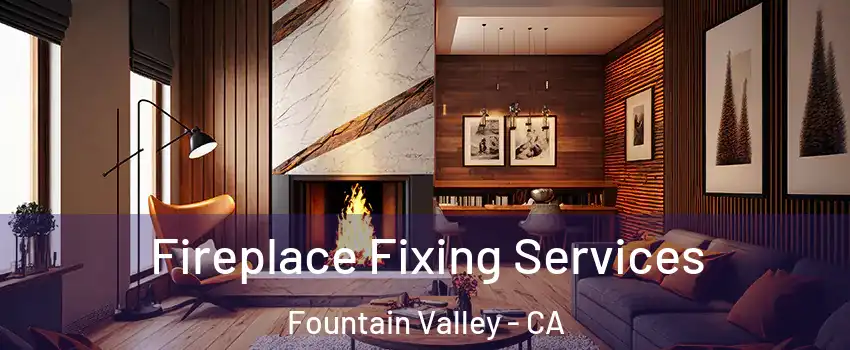  Fireplace Fixing Services Fountain Valley - CA