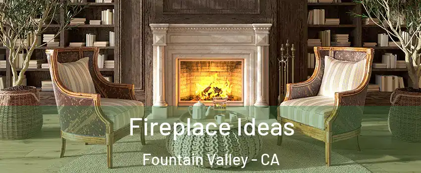  Fireplace Ideas Fountain Valley - CA