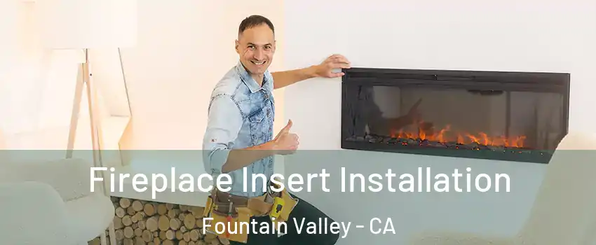  Fireplace Insert Installation Fountain Valley - CA