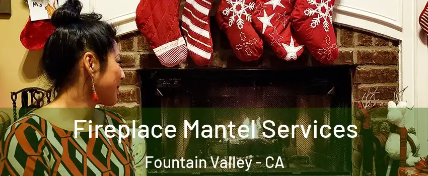  Fireplace Mantel Services Fountain Valley - CA