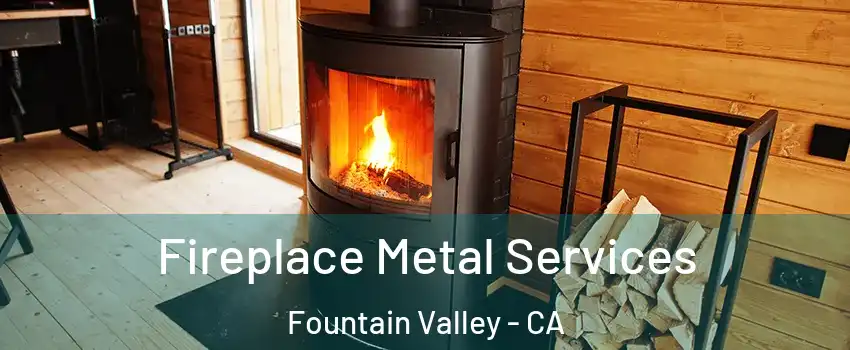 Fireplace Metal Services Fountain Valley - CA
