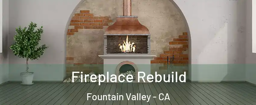  Fireplace Rebuild Fountain Valley - CA