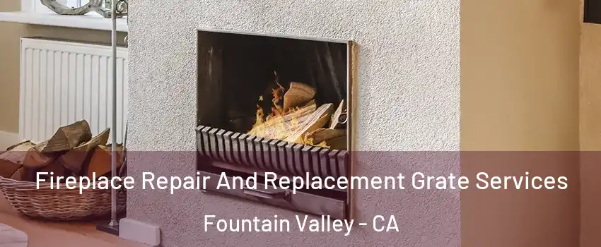  Fireplace Repair And Replacement Grate Services Fountain Valley - CA