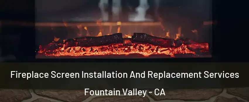  Fireplace Screen Installation And Replacement Services Fountain Valley - CA