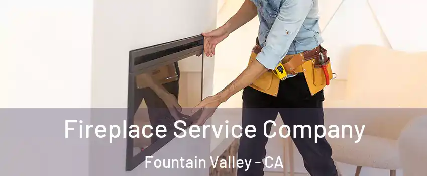 Fireplace Service Company Fountain Valley - CA