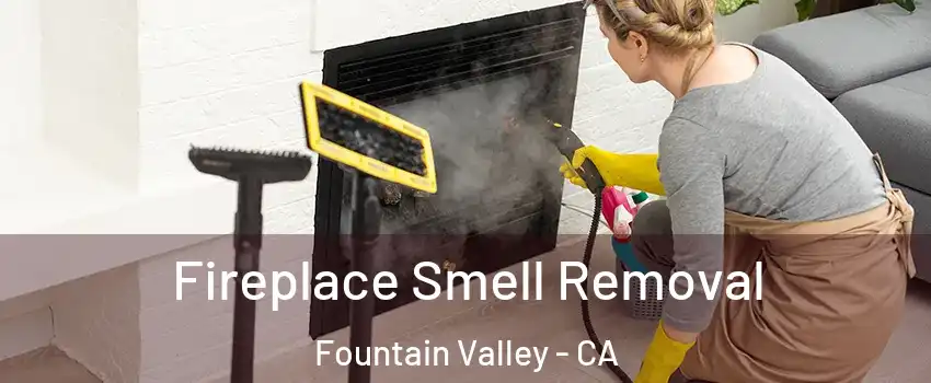  Fireplace Smell Removal Fountain Valley - CA