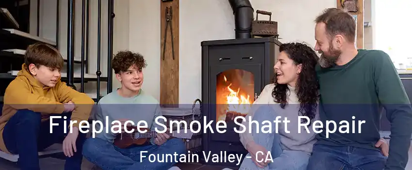  Fireplace Smoke Shaft Repair Fountain Valley - CA