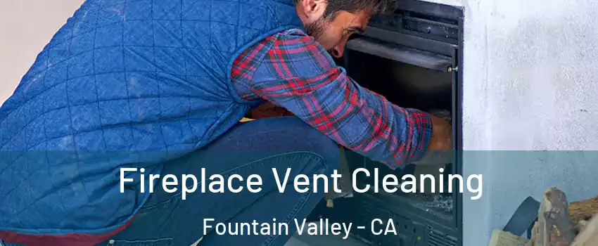  Fireplace Vent Cleaning Fountain Valley - CA