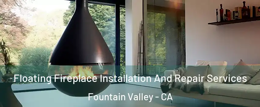 Floating Fireplace Installation And Repair Services Fountain Valley - CA