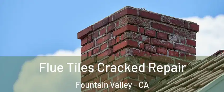  Flue Tiles Cracked Repair Fountain Valley - CA