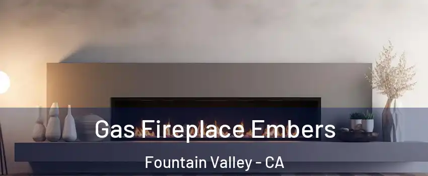  Gas Fireplace Embers Fountain Valley - CA
