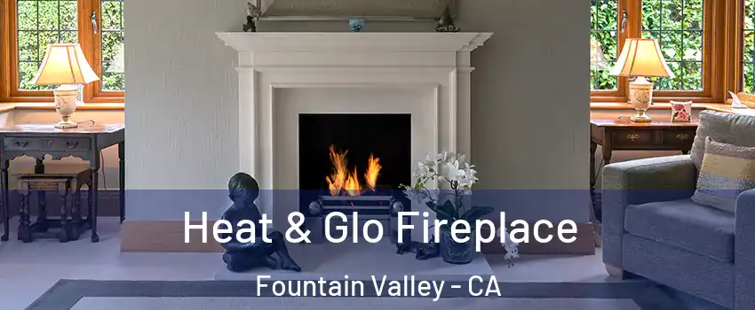  Heat & Glo Fireplace Fountain Valley - CA