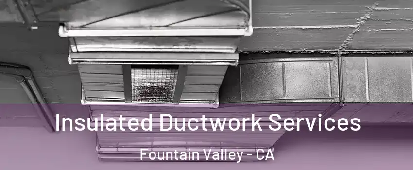  Insulated Ductwork Services Fountain Valley - CA