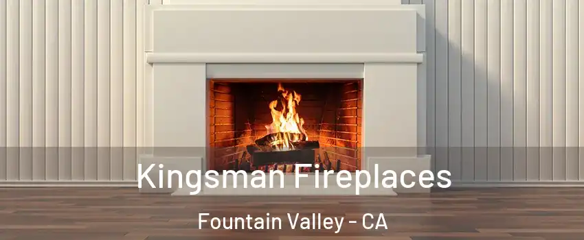  Kingsman Fireplaces Fountain Valley - CA