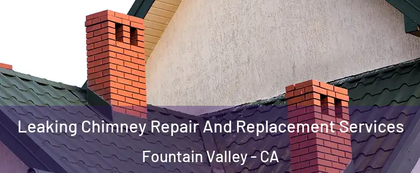  Leaking Chimney Repair And Replacement Services Fountain Valley - CA
