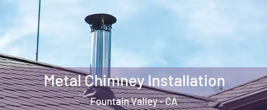  Metal Chimney Installation Fountain Valley - CA