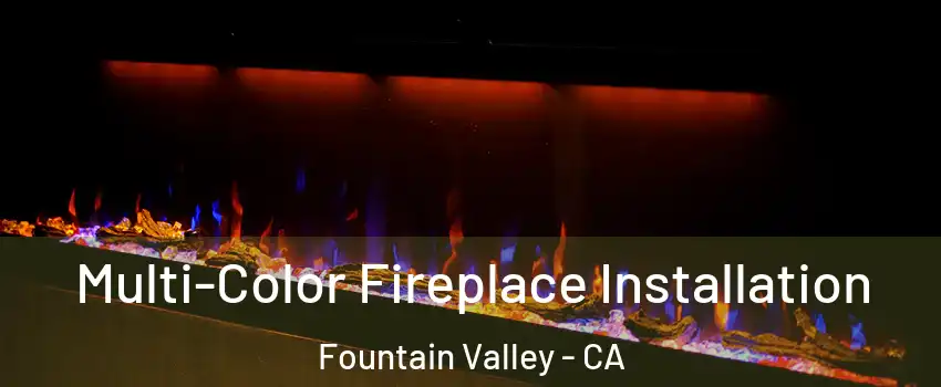  Multi-Color Fireplace Installation Fountain Valley - CA