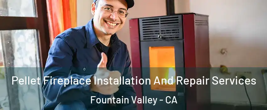 Pellet Fireplace Installation And Repair Services Fountain Valley - CA