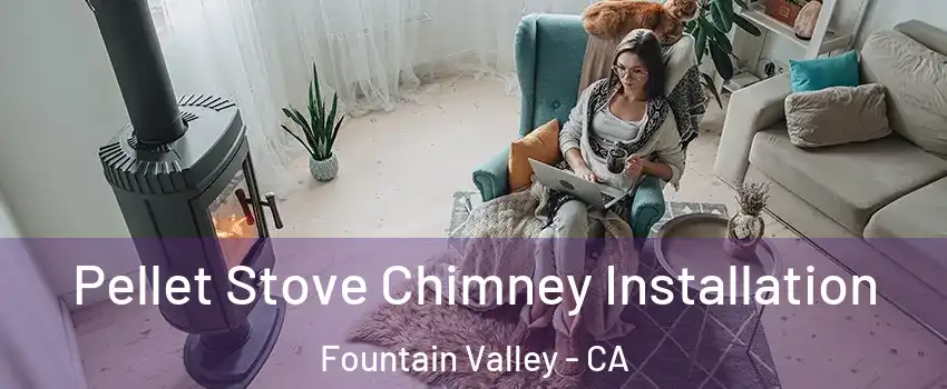  Pellet Stove Chimney Installation Fountain Valley - CA