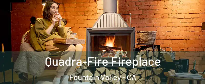  Quadra-Fire Fireplace Fountain Valley - CA
