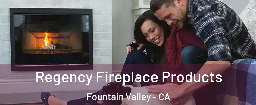  Regency Fireplace Products Fountain Valley - CA