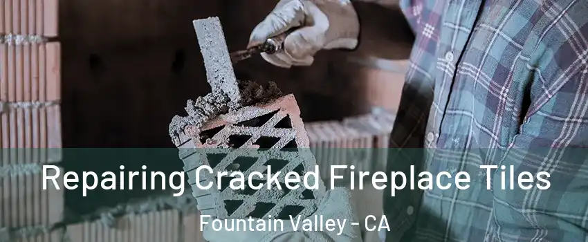  Repairing Cracked Fireplace Tiles Fountain Valley - CA