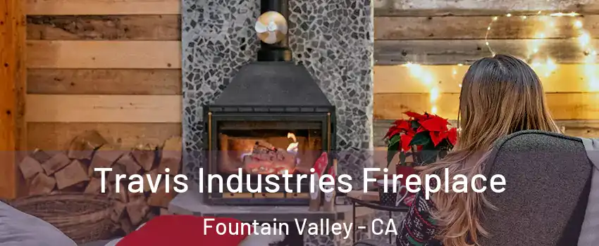  Travis Industries Fireplace Fountain Valley - CA