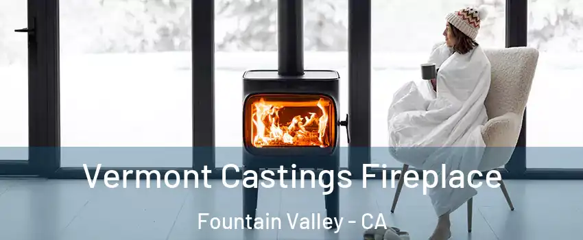  Vermont Castings Fireplace Fountain Valley - CA