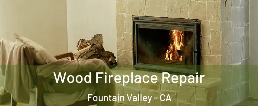  Wood Fireplace Repair Fountain Valley - CA