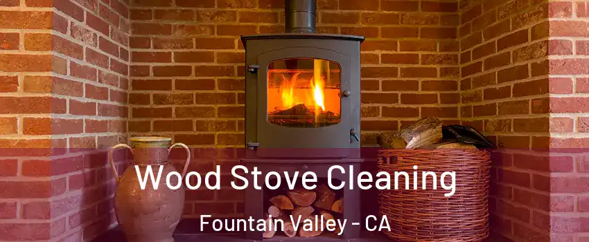  Wood Stove Cleaning Fountain Valley - CA