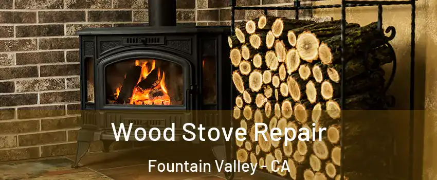  Wood Stove Repair Fountain Valley - CA